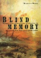 Blind memory : visual representations of slavery in England and America, 1780-1865 /