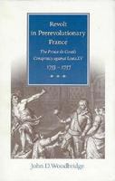 Revolt in prerevolutionary France : the Prince de Conti's conspiracy against Louis XV, 1755-1757 /