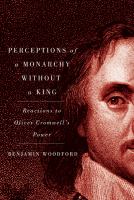 Perceptions of a monarchy without a king reactions to Oliver Cromwell's power /