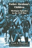 Father Abraham's children Michigan episodes in the Civil War /