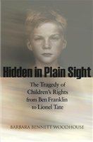 Hidden in plain sight : the tragedy of children's rights from Ben Franklin to Lionel Tate.