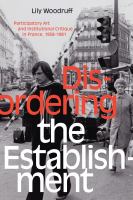 Disordering the establishment : participatory art and institutional critique in France, 1958-1981 /