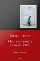 Neutral Ground : A Political History of Espionage Fiction.