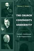 The Church Confronts Modernity : Catholic Intellectuals and the Progressive Era.