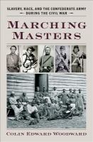 Marching Masters : Slavery, Race, and the Confederate Army during the Civil War.