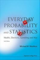 Everyday Probability And Statistics : Health, Elections, Gambling and War.