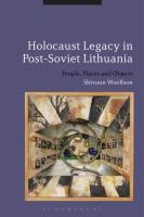 Holocaust Legacy in Post-Soviet Lithuania : People, Places and Objects.