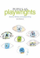 Pupils as playwrights : drama, literacy and playwriting /