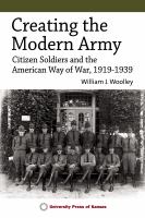 Creating the modern Army citizen-soldiers and the American way of war, 1919-1939 /