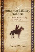 The American military frontiers the United States Army in the West, 1783-1900 /