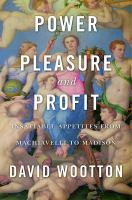 Power, pleasure, and profit : insatiable appetites from Machiavelli to Madison /