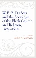 W. E. B. Du Bois and the Sociology of the Black Church and Religion, 1897–1914.