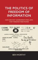 The politics of freedom of information how and why governments pass laws that threaten their power /