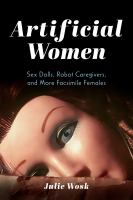 Artificial women : sex dolls, robot caregivers, and more facsimile females /