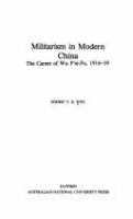Militarism in modern China : the career of Wu P'ei-Fu, 1916-39 /