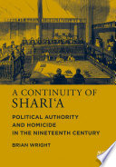 A Continuity of Shari'a : Political Authority and Homicide in the Nineteenth Century.