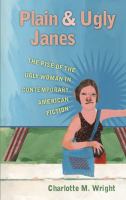 Plain and ugly Janes the rise of the ugly woman in contemporary American fiction /