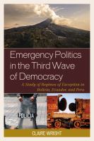 Emergency politics in the third wave of democracy a study of regimes of exception in Bolivia, Ecuador, and Peru /