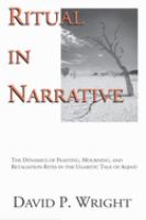 Ritual in narrative : the dynamics of feasting, mourning, and retaliation rites in the Ugaritic tale of Aqhat /