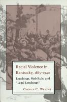 Racial violence in Kentucky, 1865-1940 : lynchings, mob rule, and "legal lynchings" /