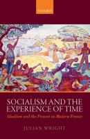 Socialism and the experience of time : idealism and the present in modern France /