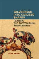 "Wilderness into civilized shapes" : reading the postcolonial environment /