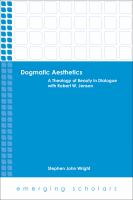 Dogmatic aesthetics : a theology of beauty in dialogue with Robert W. Jenson /