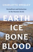 Earth, ice, bone, blood : permafrost and extinction in the Russian Arctic /