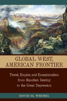 Global West, American frontier travel, empire, and exceptionalism from manifest destiny to the Great Depression /