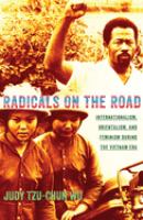 Radicals on the road : internationalism, orientalism, and feminism during the Vietnam Era /
