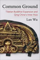 Common ground : Tibetan Buddhist expansion and Qing China's Inner Asia /