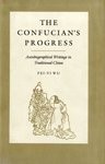 The Confucian's progress : autobiographical writings in traditional China /