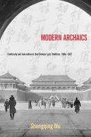 Modern Archaics : Continuity and Innovation in the Chinese Lyric Tradition, 1900-1937.