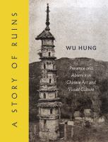 A story of ruins : presence and absence in Chinese art and visual culture /