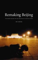 Remaking Beijing : Tiananmen Square and the creation of a political space /