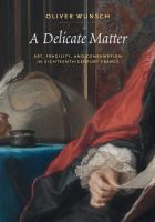 A delicate matter : art, fragility, and consumption in eighteenth-century France /