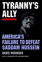 Tyranny's ally : America's failure to defeat Saddam Hussein /