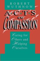 Acts of Compassion : Caring for Others and Helping Ourselves.