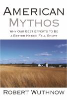American Mythos : Why Our Best Efforts to Be a Better Nation Fall Short.