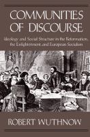 Communities of Discourse : Ideology and Social Structure in the Reformation, the Enlightenment, and European Socialism.
