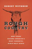 Rough country : how Texas became America's most powerful Bible-belt state /