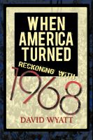 When America turned : reckoning with 1968 /