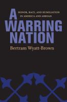 A warring nation honor, race, and humiliation in America and abroad /