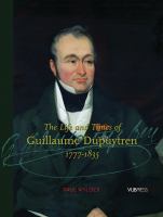 Life and Times of Guillaume Dupuytren, 1777-1835.