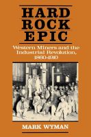 Hard rock epic : Western miners and the Industrial Revolution, 1860-1910 /