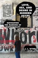 Love, sex, and desire in modern Egypt : navigating the margins of respectability /