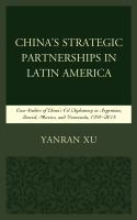 China's strategic partnerships in Latin America case studies of China's oil diplomacy in Argentina, Brazil, Mexico, and Venezuela, 1991-2015 /