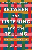 Between the listening and the telling : how stories can save us /