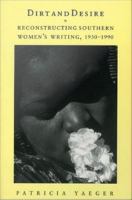Dirt and desire : reconstructing southern women's writing, 1930-1990
