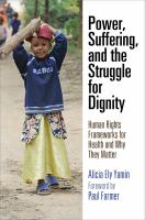 Power, suffering, and the struggle for dignity human rights frameworks for health and why they matter /